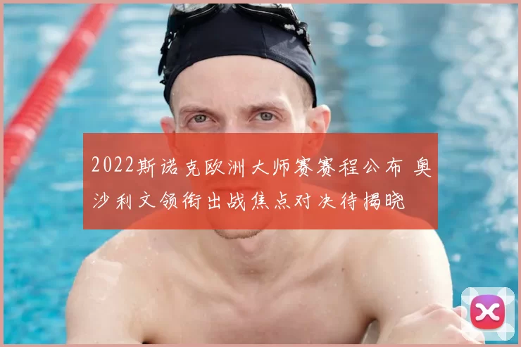 2022斯诺克欧洲大师赛赛程公布 奥沙利文领衔出战焦点对决待揭晓