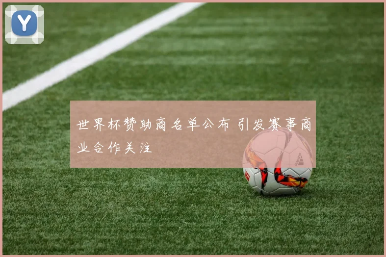 世界杯赞助商名单公布 引发赛事商业合作关注
