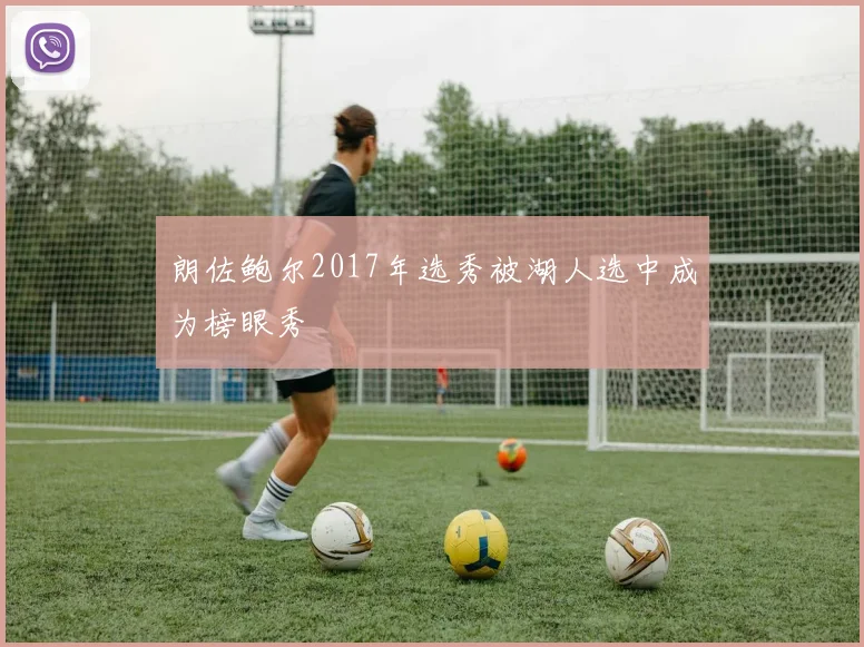 朗佐鲍尔2017年选秀被湖人选中成为榜眼秀