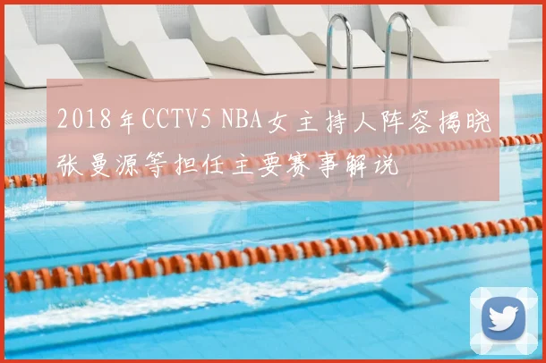 2018年CCTV5 NBA女主持人阵容揭晓张曼源等担任主要赛事解说