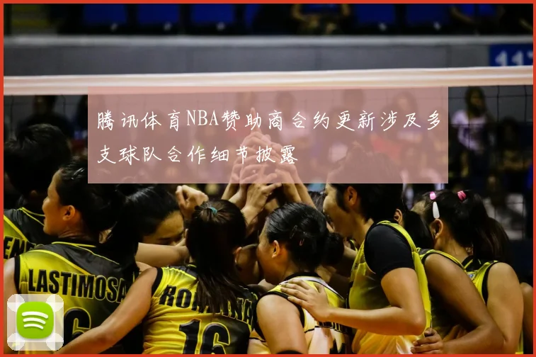 腾讯体育NBA赞助商合约更新涉及多支球队合作细节披露