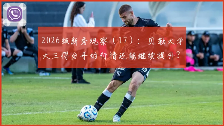 2026级新秀观察（17）：贝勒大学大三得分手的行情还能继续提升？_卡尔_能力_NBA