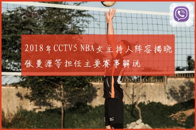 2018年CCTV5 NBA女主持人阵容揭晓张曼源等担任主要赛事解说