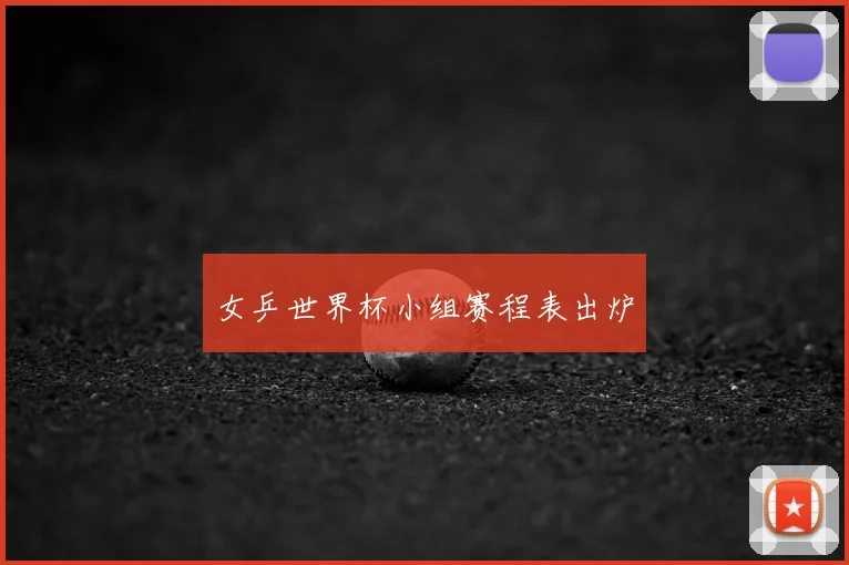 女乒世界杯小组赛程表出炉